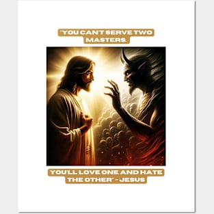 "You can't serve two masters. You'll love one and hate the other" - Jesus Posters and Art